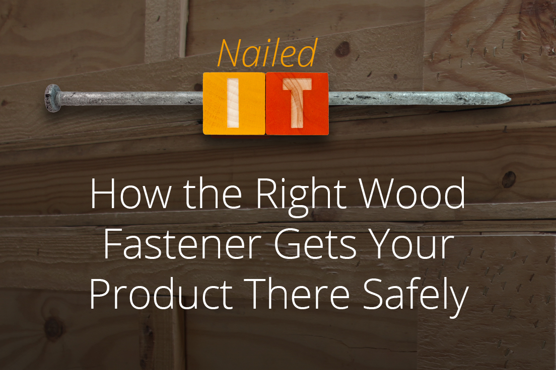 How the Right Wood Fastener Gets Your Product There Safely